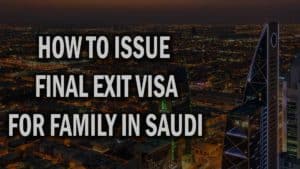 HOW TO ISSUE FINAL EXIT VISA FOR FAMILY IN SAUDI ARABIA
